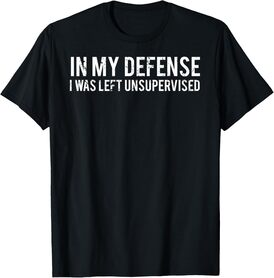 In my defense I was left unsupervised Cool Funny T-Shirt